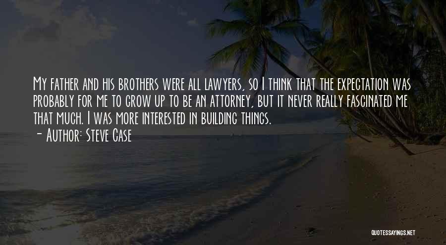 Steve Case Quotes: My Father And His Brothers Were All Lawyers, So I Think That The Expectation Was Probably For Me To Grow