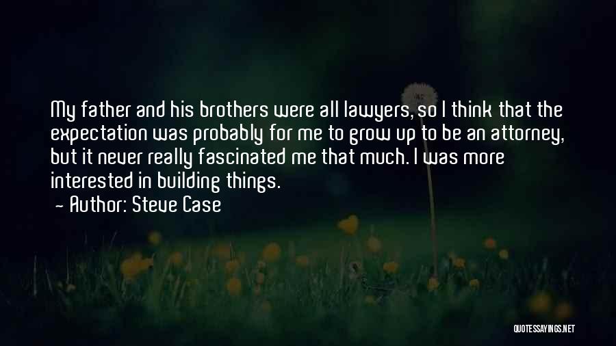 Steve Case Quotes: My Father And His Brothers Were All Lawyers, So I Think That The Expectation Was Probably For Me To Grow