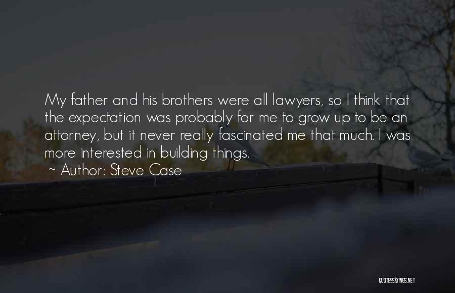 Steve Case Quotes: My Father And His Brothers Were All Lawyers, So I Think That The Expectation Was Probably For Me To Grow