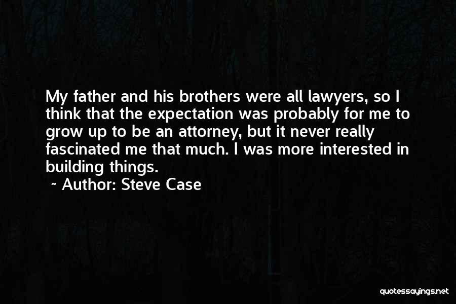 Steve Case Quotes: My Father And His Brothers Were All Lawyers, So I Think That The Expectation Was Probably For Me To Grow