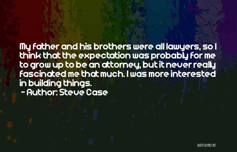 Steve Case Quotes: My Father And His Brothers Were All Lawyers, So I Think That The Expectation Was Probably For Me To Grow