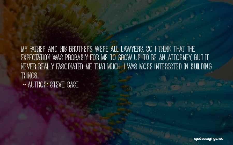 Steve Case Quotes: My Father And His Brothers Were All Lawyers, So I Think That The Expectation Was Probably For Me To Grow