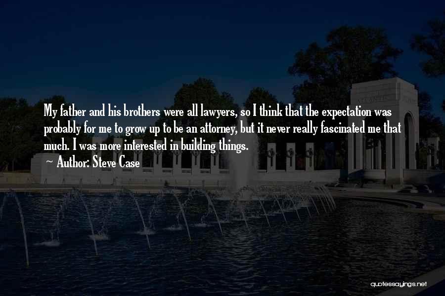 Steve Case Quotes: My Father And His Brothers Were All Lawyers, So I Think That The Expectation Was Probably For Me To Grow