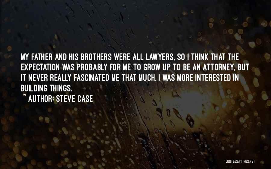 Steve Case Quotes: My Father And His Brothers Were All Lawyers, So I Think That The Expectation Was Probably For Me To Grow