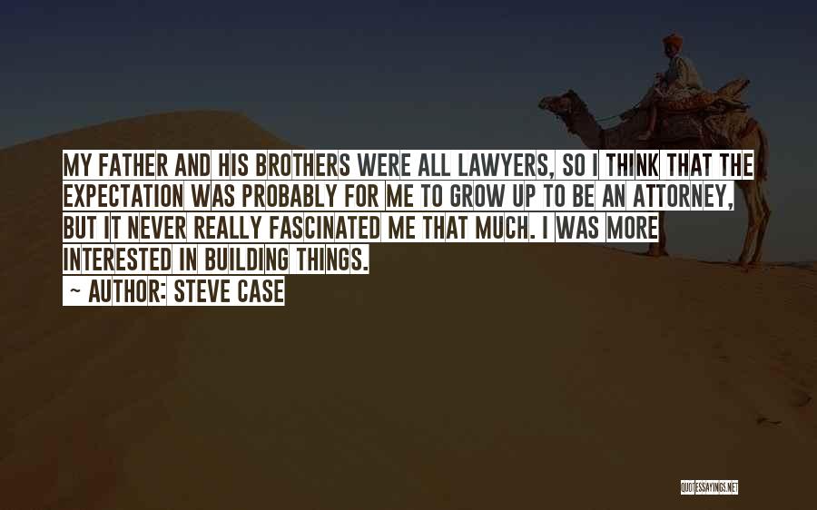 Steve Case Quotes: My Father And His Brothers Were All Lawyers, So I Think That The Expectation Was Probably For Me To Grow