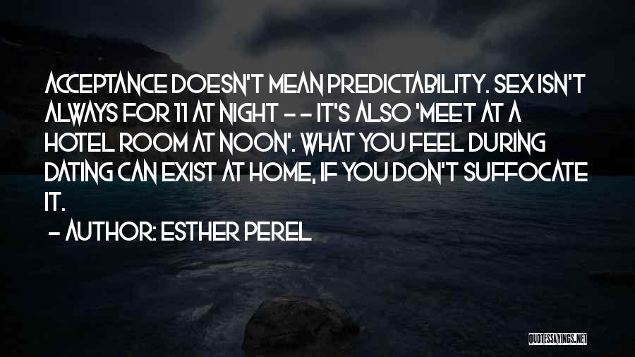 Esther Perel Quotes: Acceptance Doesn't Mean Predictability. Sex Isn't Always For 11 At Night - - It's Also 'meet At A Hotel Room