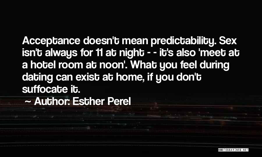 Esther Perel Quotes: Acceptance Doesn't Mean Predictability. Sex Isn't Always For 11 At Night - - It's Also 'meet At A Hotel Room