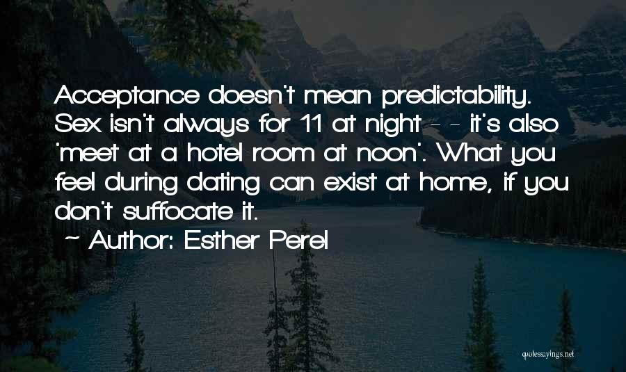 Esther Perel Quotes: Acceptance Doesn't Mean Predictability. Sex Isn't Always For 11 At Night - - It's Also 'meet At A Hotel Room