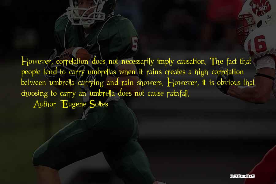 Eugene Soltes Quotes: However, Correlation Does Not Necessarily Imply Causation. The Fact That People Tend To Carry Umbrellas When It Rains Creates A