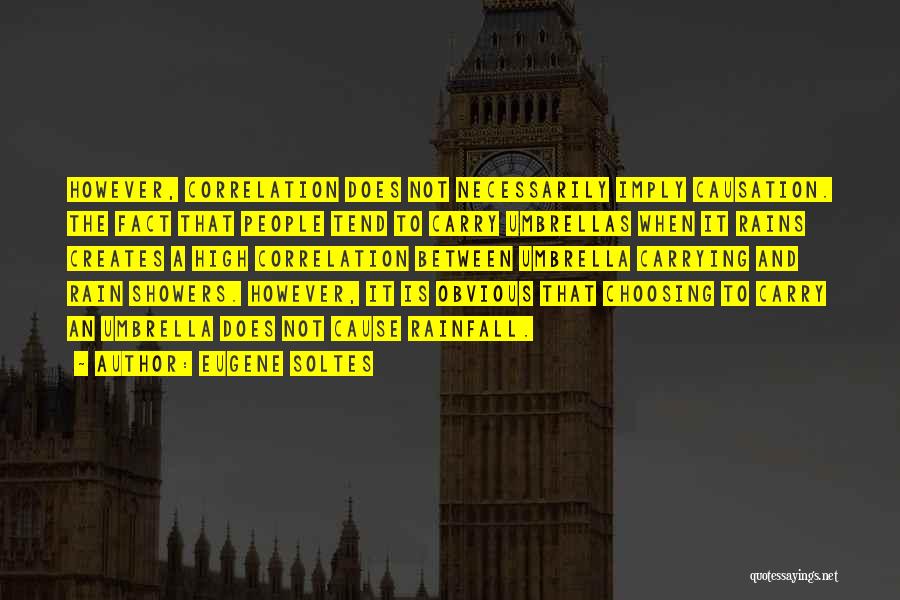 Eugene Soltes Quotes: However, Correlation Does Not Necessarily Imply Causation. The Fact That People Tend To Carry Umbrellas When It Rains Creates A