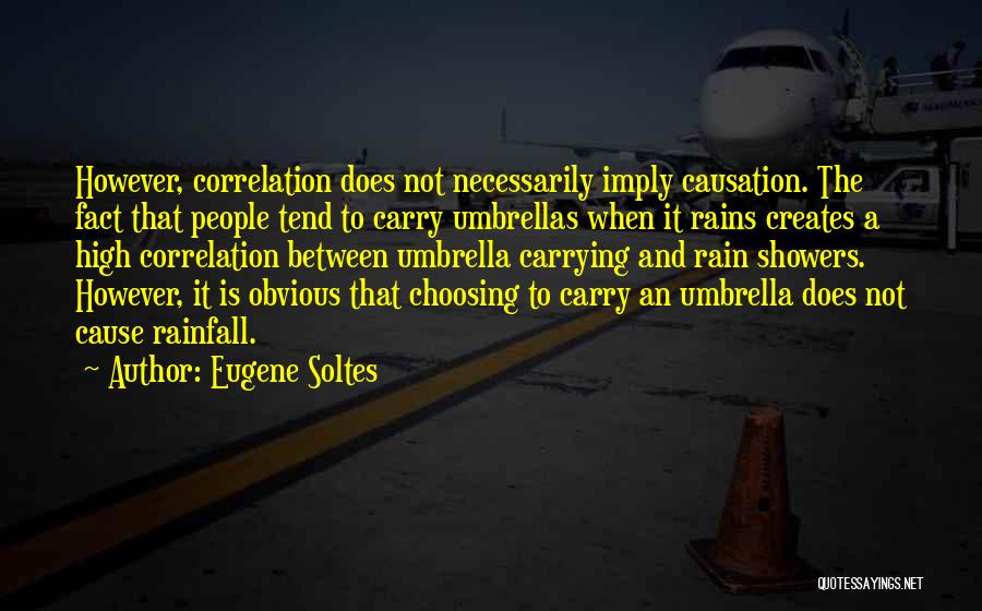 Eugene Soltes Quotes: However, Correlation Does Not Necessarily Imply Causation. The Fact That People Tend To Carry Umbrellas When It Rains Creates A