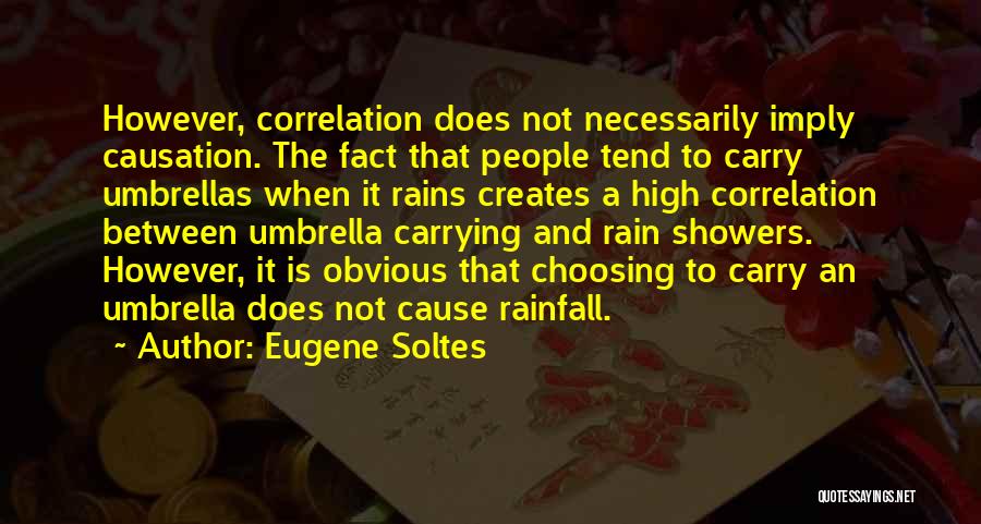 Eugene Soltes Quotes: However, Correlation Does Not Necessarily Imply Causation. The Fact That People Tend To Carry Umbrellas When It Rains Creates A