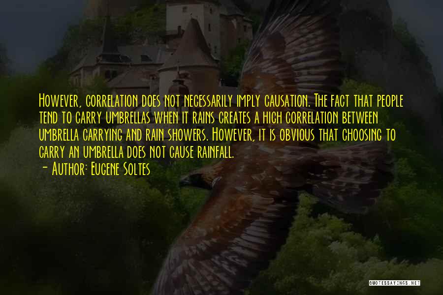 Eugene Soltes Quotes: However, Correlation Does Not Necessarily Imply Causation. The Fact That People Tend To Carry Umbrellas When It Rains Creates A