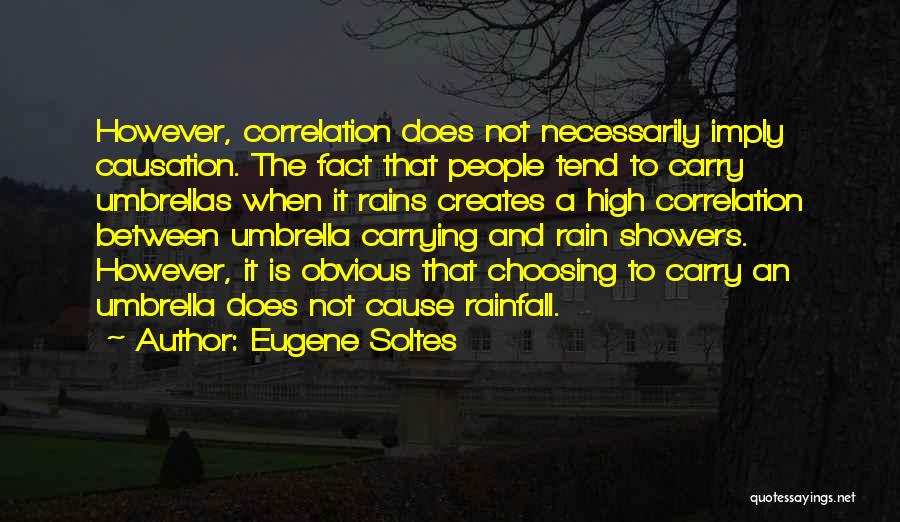 Eugene Soltes Quotes: However, Correlation Does Not Necessarily Imply Causation. The Fact That People Tend To Carry Umbrellas When It Rains Creates A