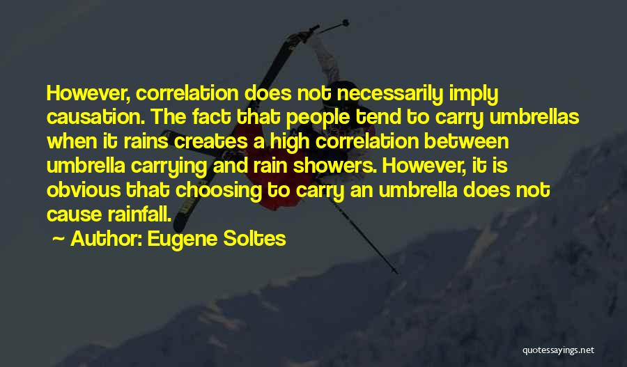 Eugene Soltes Quotes: However, Correlation Does Not Necessarily Imply Causation. The Fact That People Tend To Carry Umbrellas When It Rains Creates A