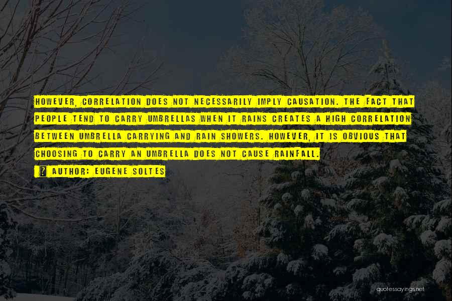 Eugene Soltes Quotes: However, Correlation Does Not Necessarily Imply Causation. The Fact That People Tend To Carry Umbrellas When It Rains Creates A