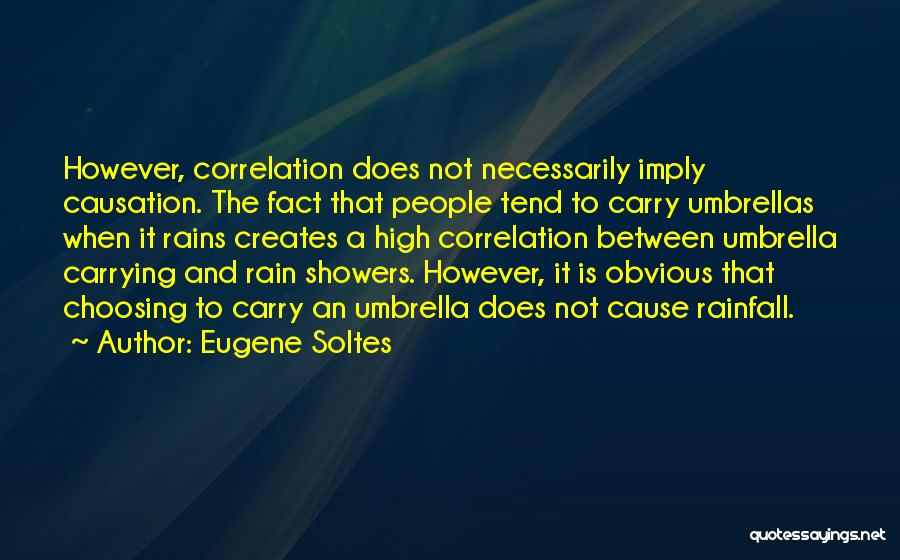 Eugene Soltes Quotes: However, Correlation Does Not Necessarily Imply Causation. The Fact That People Tend To Carry Umbrellas When It Rains Creates A