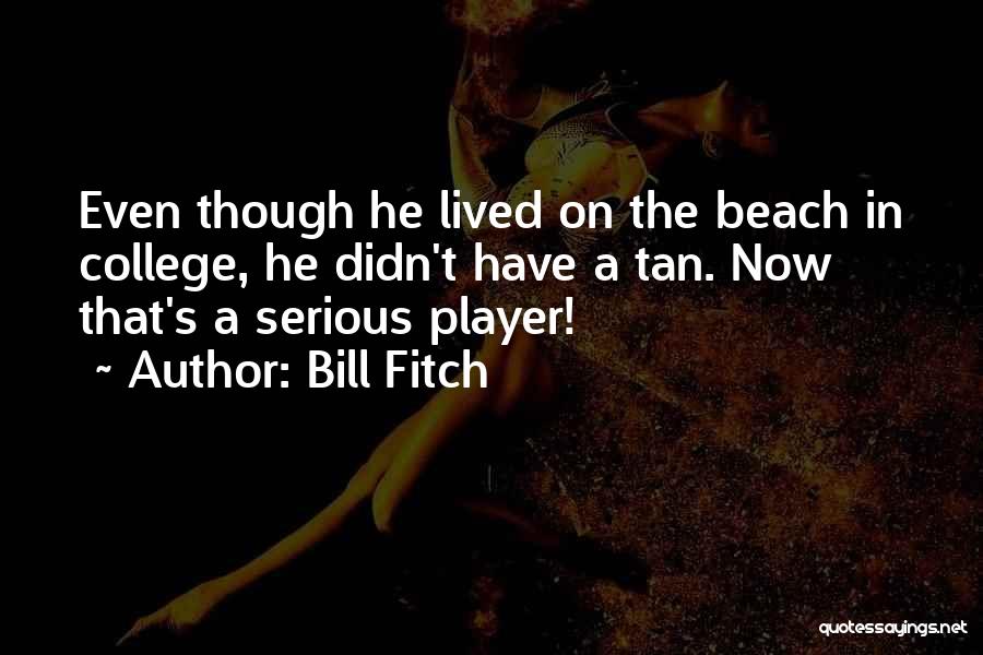 Bill Fitch Quotes: Even Though He Lived On The Beach In College, He Didn't Have A Tan. Now That's A Serious Player!