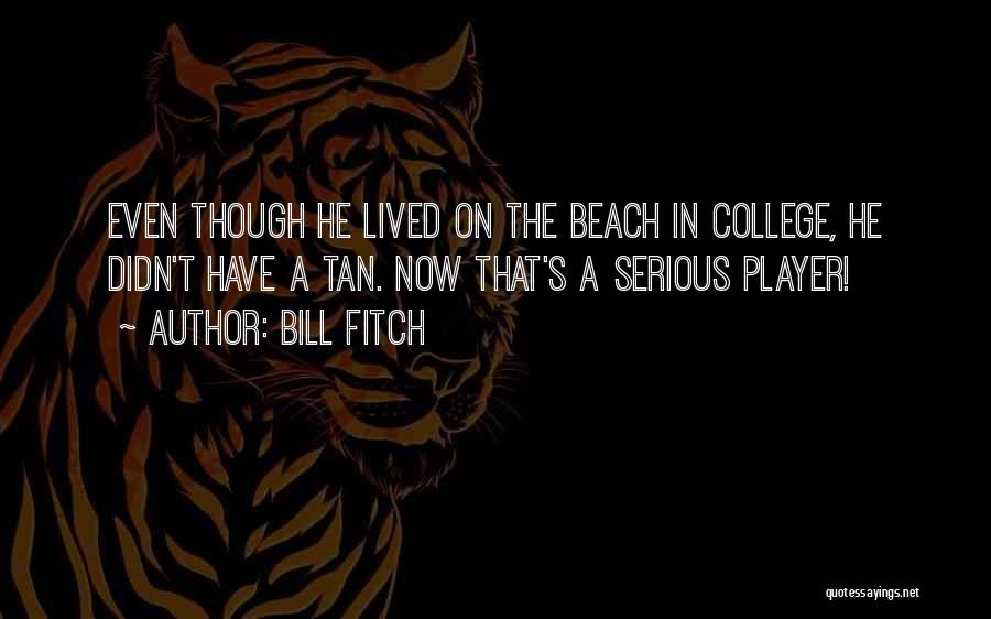 Bill Fitch Quotes: Even Though He Lived On The Beach In College, He Didn't Have A Tan. Now That's A Serious Player!