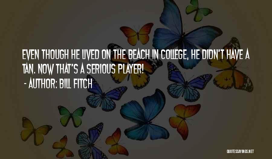 Bill Fitch Quotes: Even Though He Lived On The Beach In College, He Didn't Have A Tan. Now That's A Serious Player!