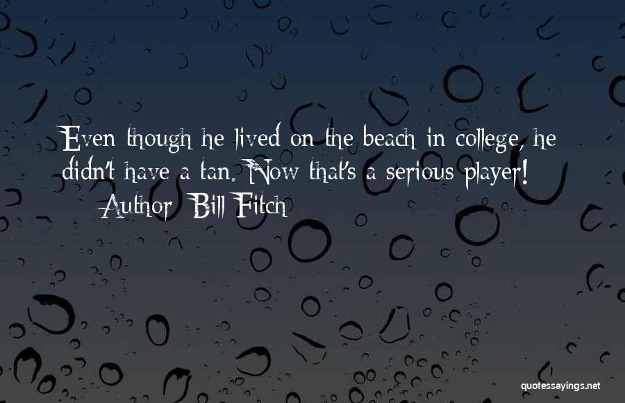 Bill Fitch Quotes: Even Though He Lived On The Beach In College, He Didn't Have A Tan. Now That's A Serious Player!