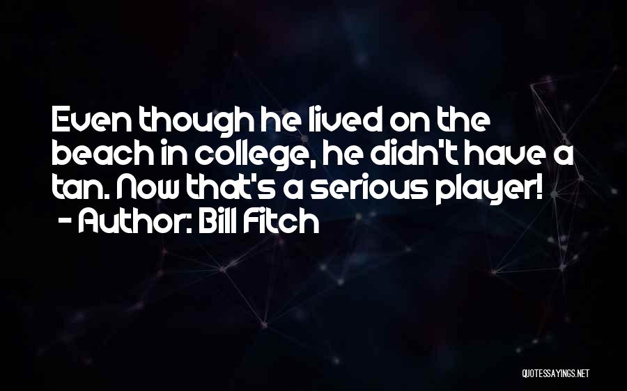 Bill Fitch Quotes: Even Though He Lived On The Beach In College, He Didn't Have A Tan. Now That's A Serious Player!