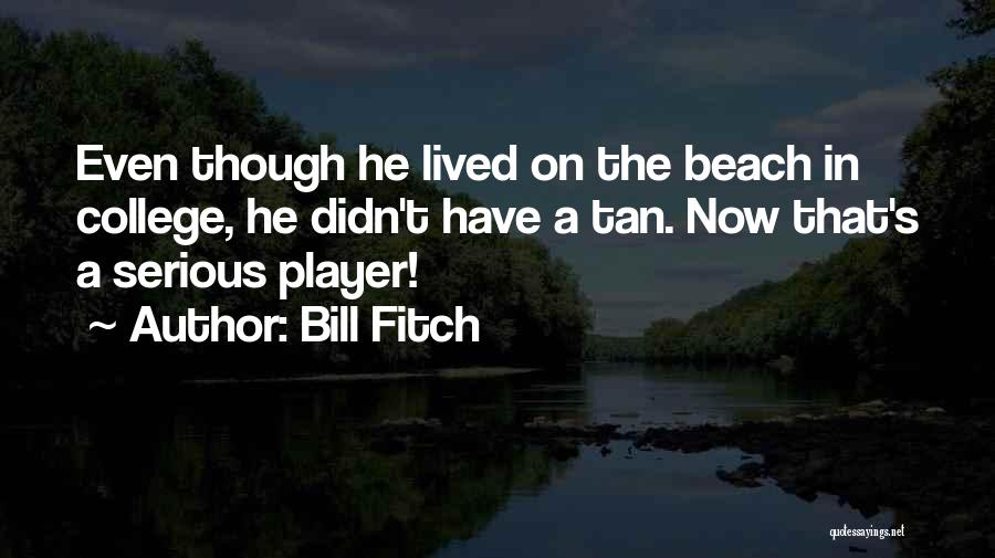 Bill Fitch Quotes: Even Though He Lived On The Beach In College, He Didn't Have A Tan. Now That's A Serious Player!