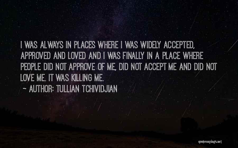 Tullian Tchividjian Quotes: I Was Always In Places Where I Was Widely Accepted, Approved And Loved And I Was Finally In A Place