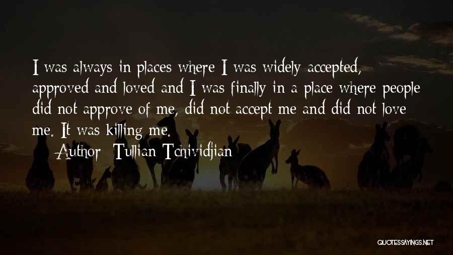 Tullian Tchividjian Quotes: I Was Always In Places Where I Was Widely Accepted, Approved And Loved And I Was Finally In A Place