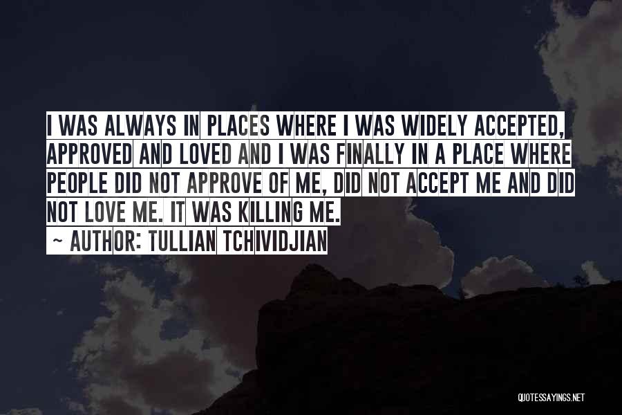 Tullian Tchividjian Quotes: I Was Always In Places Where I Was Widely Accepted, Approved And Loved And I Was Finally In A Place