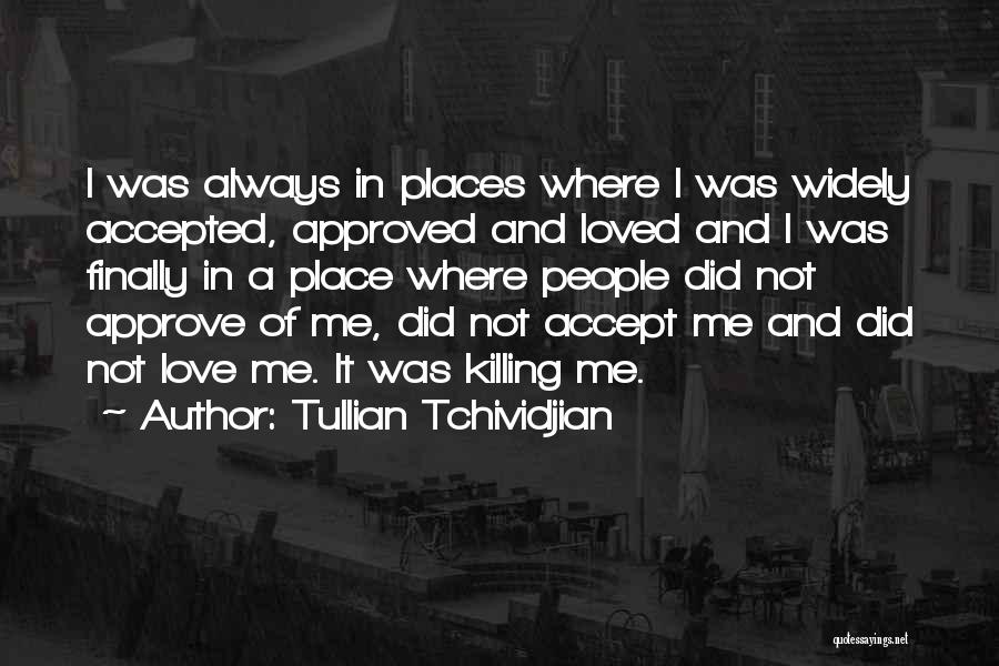 Tullian Tchividjian Quotes: I Was Always In Places Where I Was Widely Accepted, Approved And Loved And I Was Finally In A Place