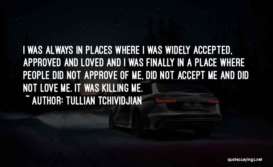 Tullian Tchividjian Quotes: I Was Always In Places Where I Was Widely Accepted, Approved And Loved And I Was Finally In A Place