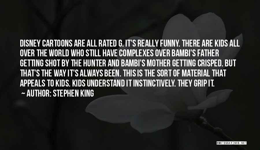 Stephen King Quotes: Disney Cartoons Are All Rated G. It's Really Funny. There Are Kids All Over The World Who Still Have Complexes