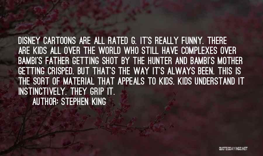 Stephen King Quotes: Disney Cartoons Are All Rated G. It's Really Funny. There Are Kids All Over The World Who Still Have Complexes
