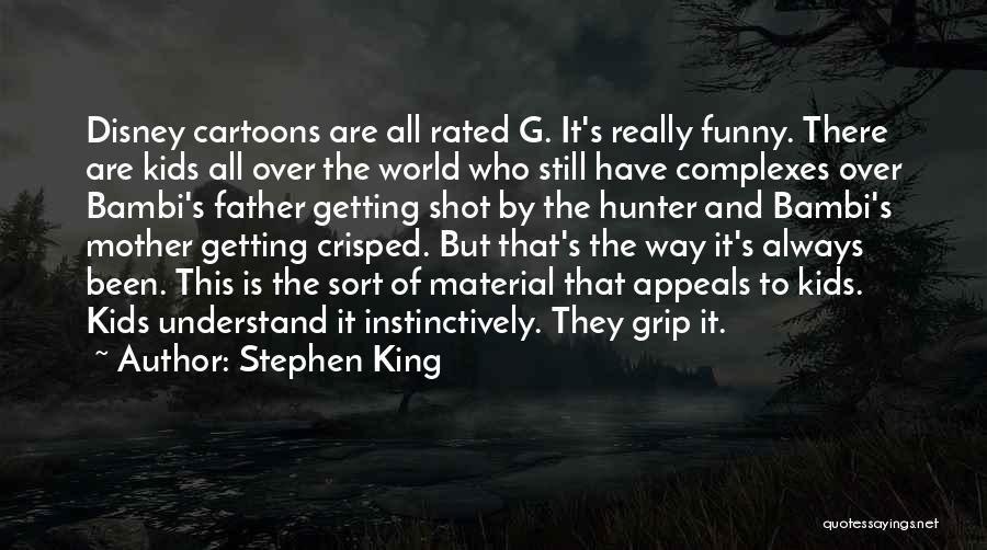 Stephen King Quotes: Disney Cartoons Are All Rated G. It's Really Funny. There Are Kids All Over The World Who Still Have Complexes
