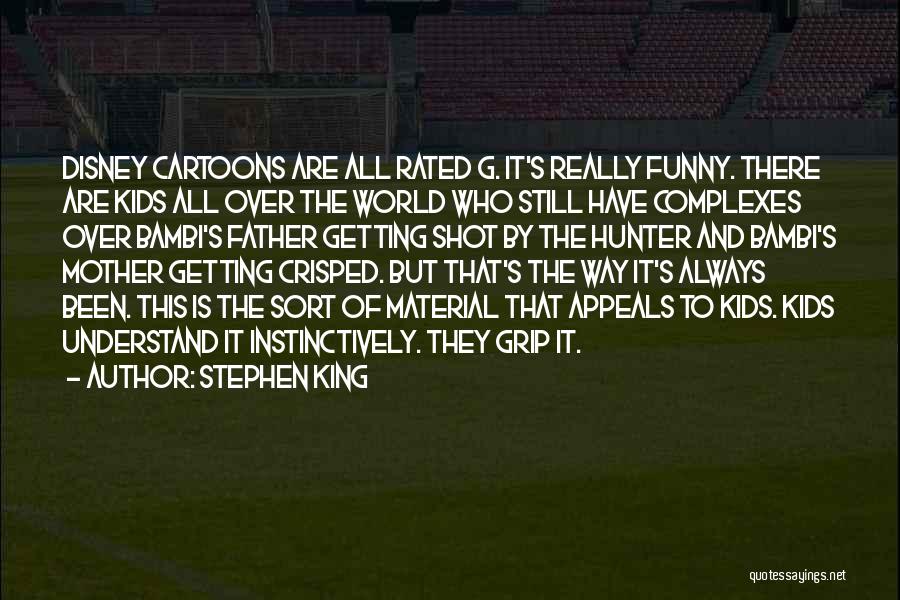 Stephen King Quotes: Disney Cartoons Are All Rated G. It's Really Funny. There Are Kids All Over The World Who Still Have Complexes