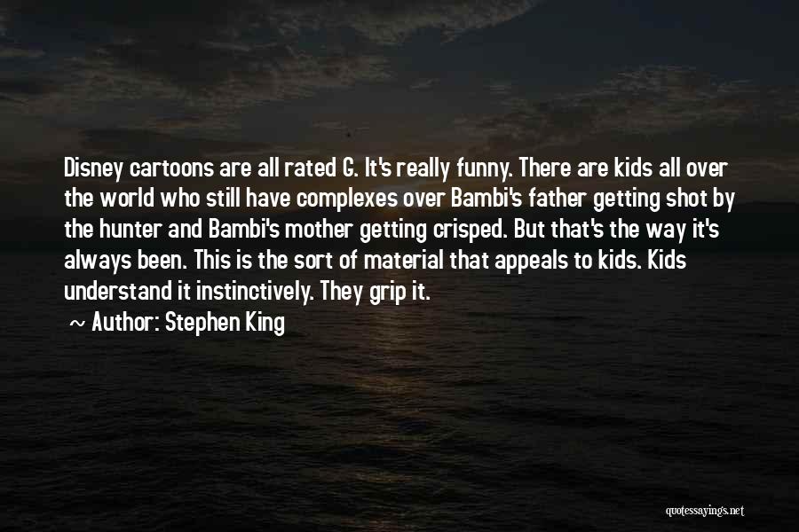 Stephen King Quotes: Disney Cartoons Are All Rated G. It's Really Funny. There Are Kids All Over The World Who Still Have Complexes