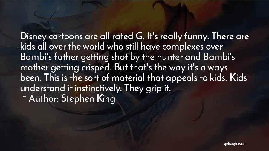 Stephen King Quotes: Disney Cartoons Are All Rated G. It's Really Funny. There Are Kids All Over The World Who Still Have Complexes