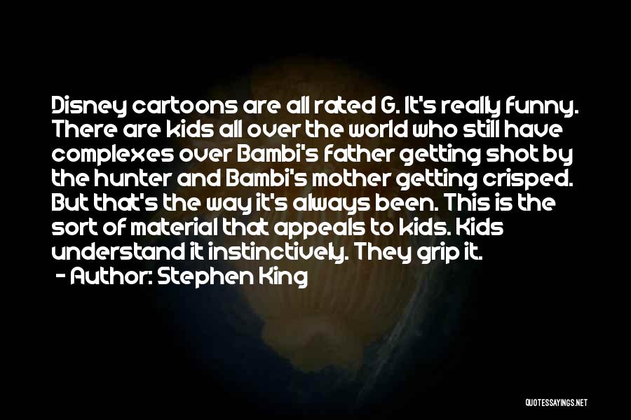 Stephen King Quotes: Disney Cartoons Are All Rated G. It's Really Funny. There Are Kids All Over The World Who Still Have Complexes