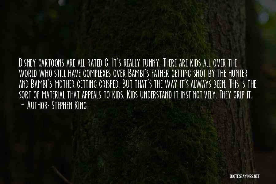 Stephen King Quotes: Disney Cartoons Are All Rated G. It's Really Funny. There Are Kids All Over The World Who Still Have Complexes