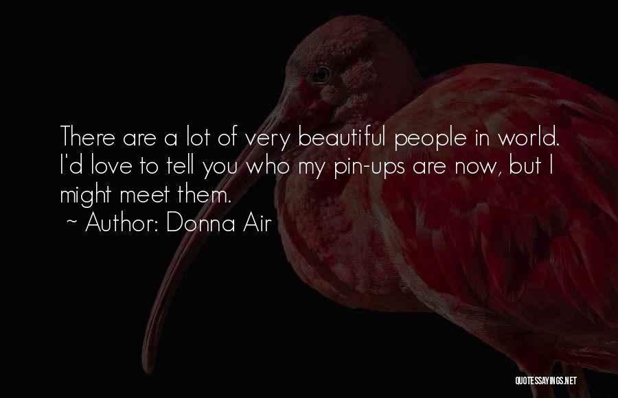 Donna Air Quotes: There Are A Lot Of Very Beautiful People In World. I'd Love To Tell You Who My Pin-ups Are Now,