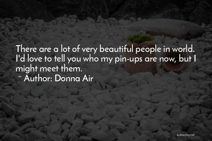 Donna Air Quotes: There Are A Lot Of Very Beautiful People In World. I'd Love To Tell You Who My Pin-ups Are Now,