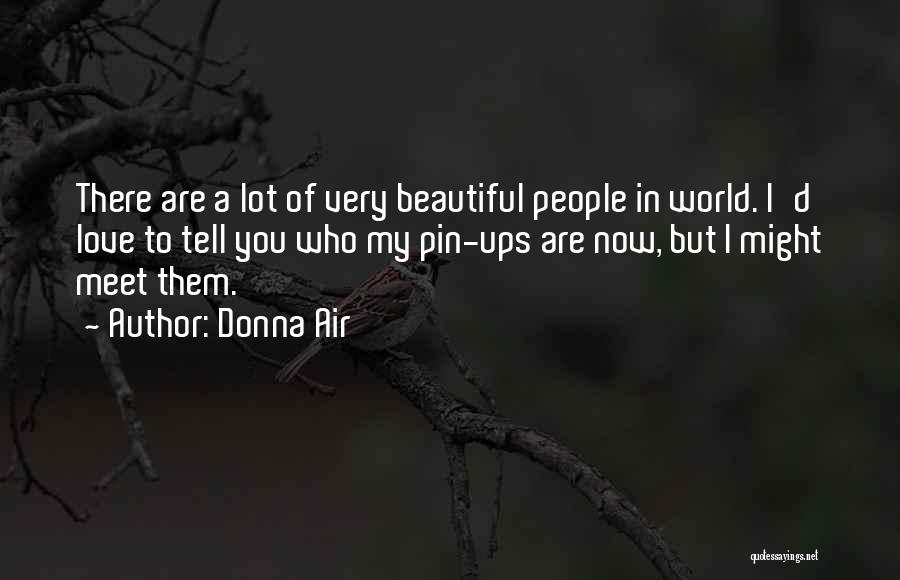 Donna Air Quotes: There Are A Lot Of Very Beautiful People In World. I'd Love To Tell You Who My Pin-ups Are Now,