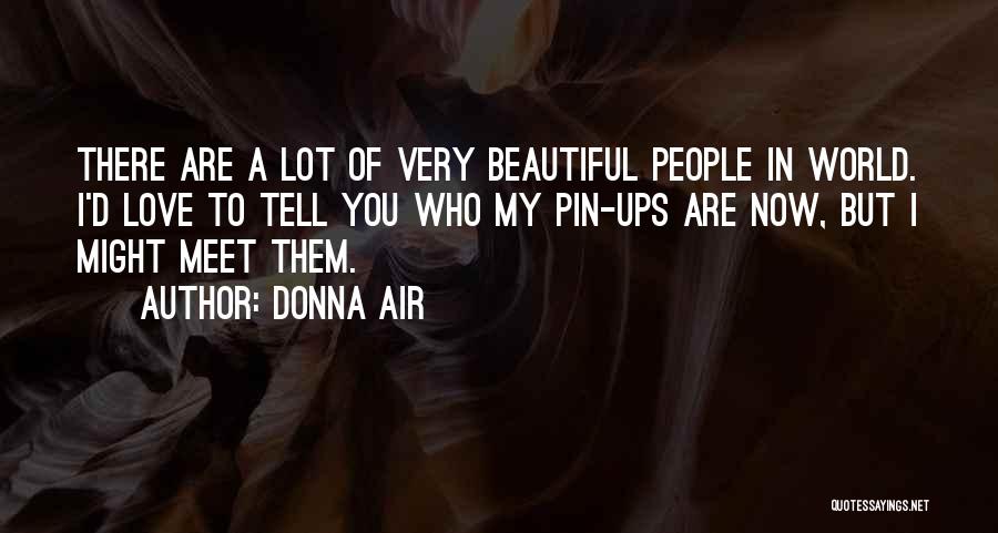 Donna Air Quotes: There Are A Lot Of Very Beautiful People In World. I'd Love To Tell You Who My Pin-ups Are Now,