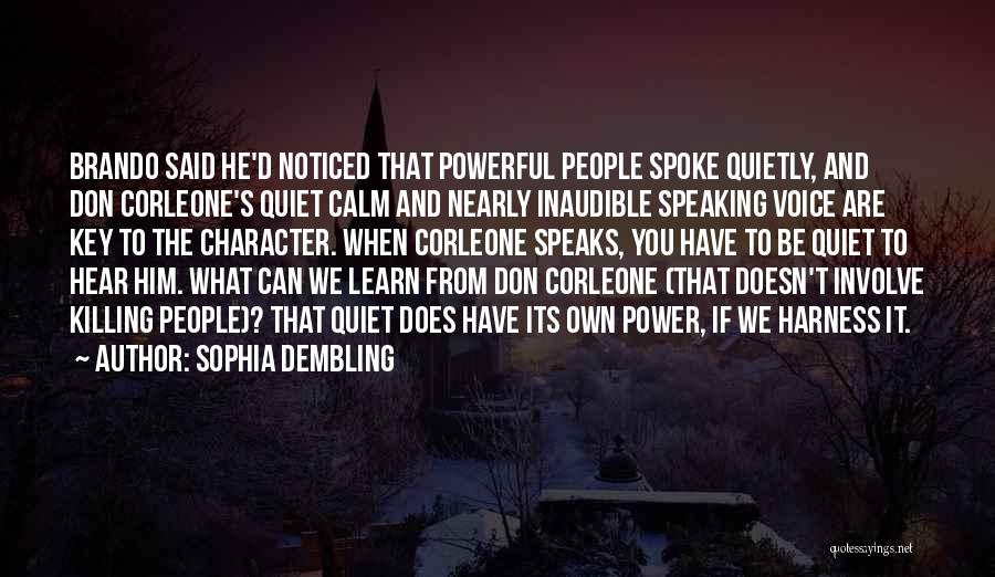Sophia Dembling Quotes: Brando Said He'd Noticed That Powerful People Spoke Quietly, And Don Corleone's Quiet Calm And Nearly Inaudible Speaking Voice Are