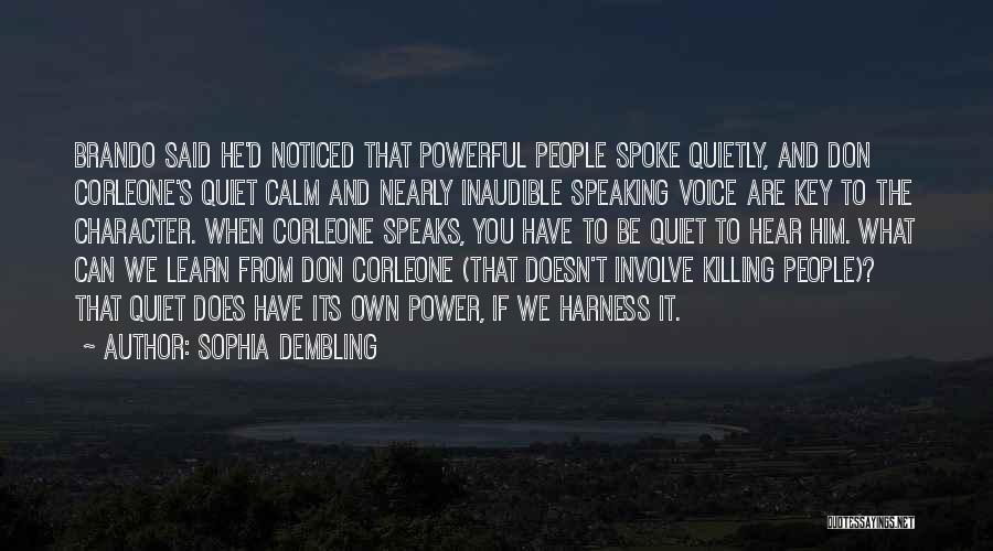 Sophia Dembling Quotes: Brando Said He'd Noticed That Powerful People Spoke Quietly, And Don Corleone's Quiet Calm And Nearly Inaudible Speaking Voice Are