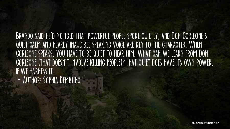 Sophia Dembling Quotes: Brando Said He'd Noticed That Powerful People Spoke Quietly, And Don Corleone's Quiet Calm And Nearly Inaudible Speaking Voice Are