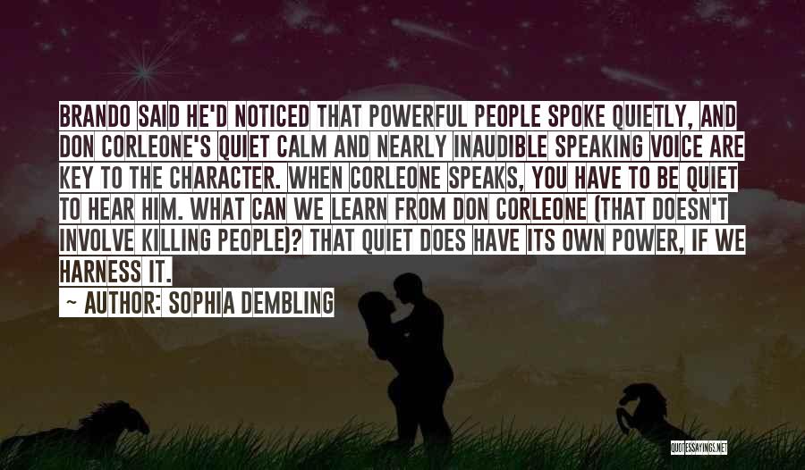 Sophia Dembling Quotes: Brando Said He'd Noticed That Powerful People Spoke Quietly, And Don Corleone's Quiet Calm And Nearly Inaudible Speaking Voice Are