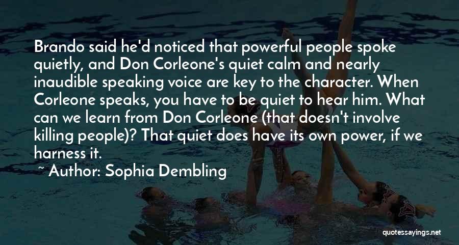 Sophia Dembling Quotes: Brando Said He'd Noticed That Powerful People Spoke Quietly, And Don Corleone's Quiet Calm And Nearly Inaudible Speaking Voice Are