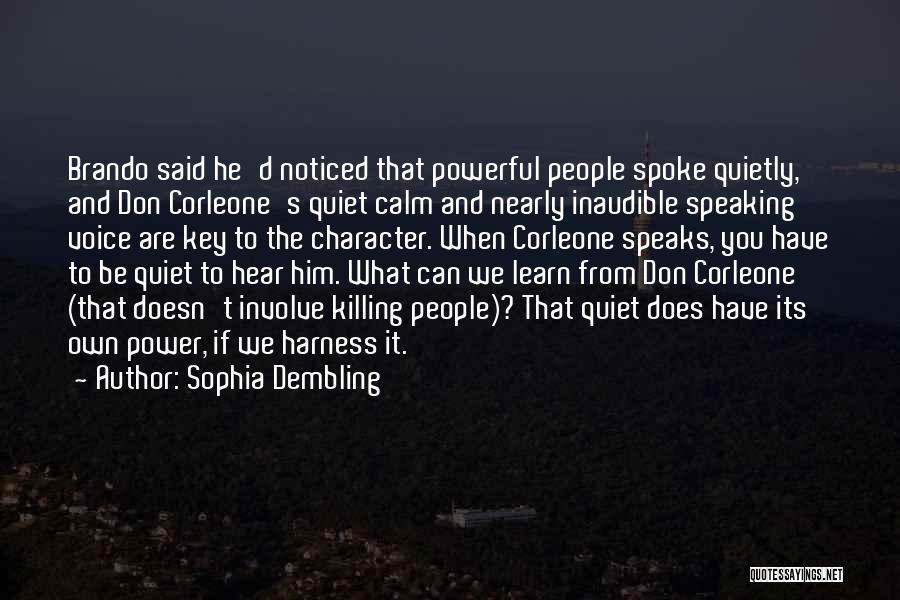 Sophia Dembling Quotes: Brando Said He'd Noticed That Powerful People Spoke Quietly, And Don Corleone's Quiet Calm And Nearly Inaudible Speaking Voice Are